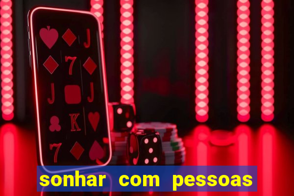 sonhar com pessoas falsas jogo do bicho